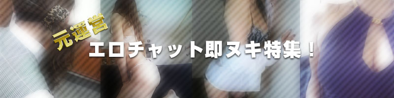 元運営！エロチャット即ヌキ特集